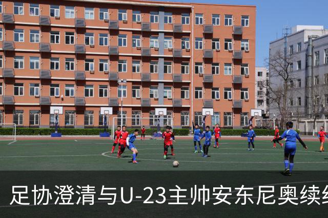足协澄清与U-23主帅安东尼奥续约传闻