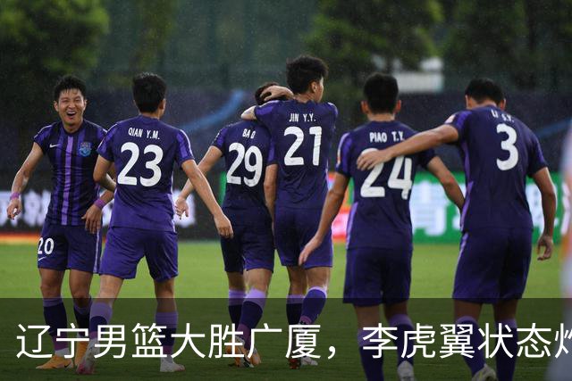 辽宁男篮大胜广厦，李虎翼状态炸裂，替补发挥成关键