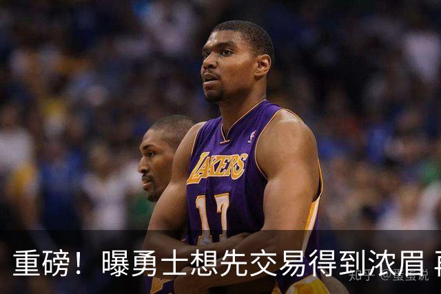 重磅！曝勇士想先交易得到浓眉 再签下詹姆斯
