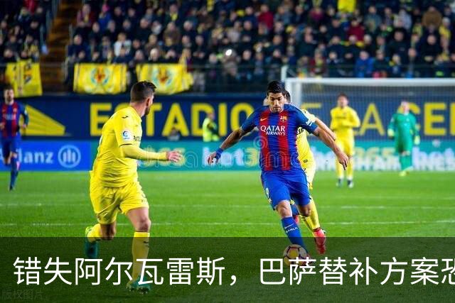 错失阿尔瓦雷斯，巴萨替补方案恐难兑现