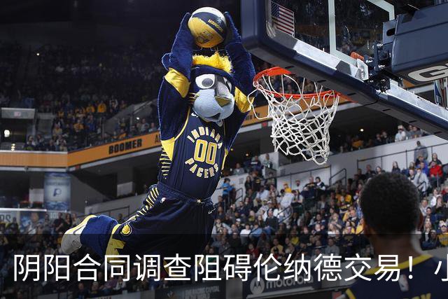 阴阳合同调查阻碍伦纳德交易！小卡可能面临禁赛风险