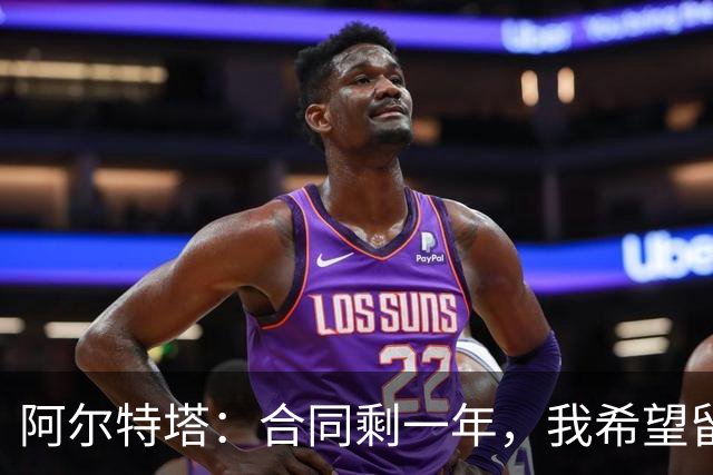 阿尔特塔：合同剩一年，我希望留在阿森纳