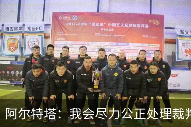 阿尔特塔：我会尽力公正处理裁判问题