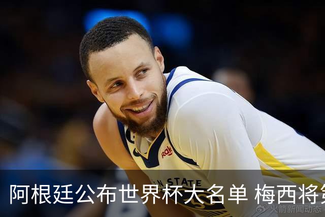 阿根廷公布世界杯大名单 梅西将第六次征战世界杯