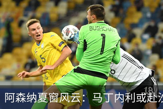 阿森纳夏窗风云：马丁内利或赴沙特，热苏斯离队成定局