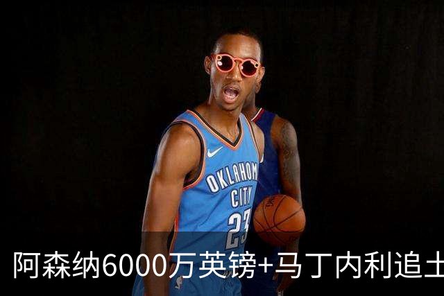 阿森纳6000万英镑+马丁内利追土耳其新星