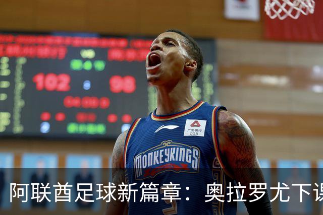 阿联酋足球新篇章：奥拉罗尤下课，达利奇或将执掌教鞭