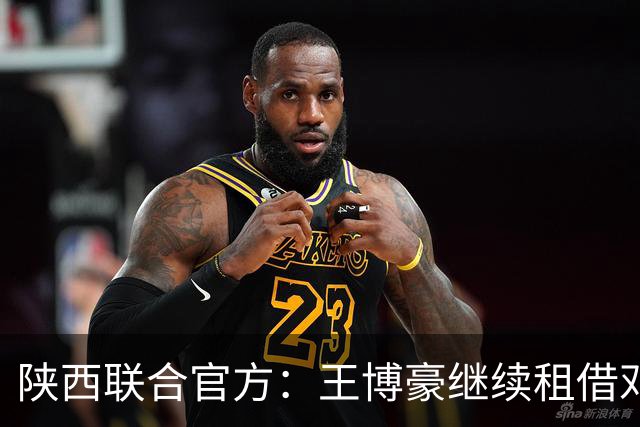 陕西联合官方：王博豪继续租借邓伯什一个赛季，上赛季出战19场