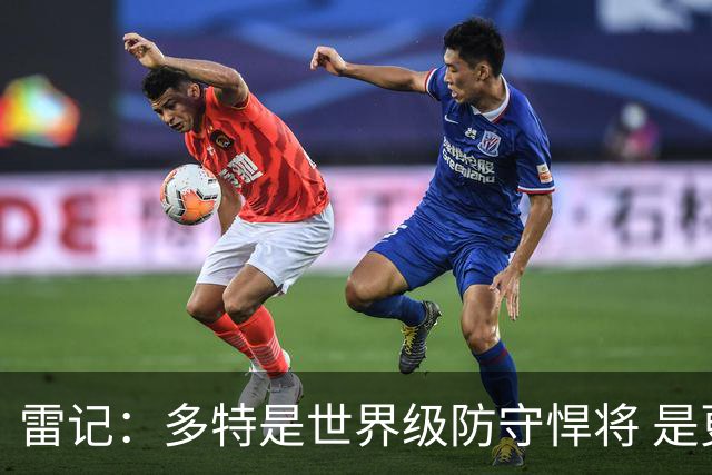 雷记：多特是世界级防守悍将 是更衣室定海神针和球队文化建设者