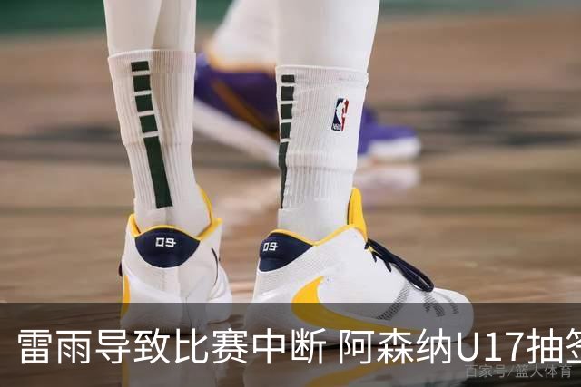 雷雨导致比赛中断 阿森纳U17抽签获明日之星决赛资格