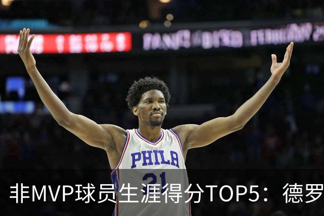 非MVP球员生涯得分TOP5：德罗赞26711分第1 利拉德第2 欧文第5