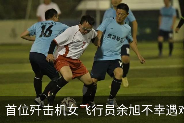 首位歼击机女飞行员余旭不幸遇难，年仅30岁