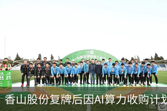 香山股份复牌后因AI算力收购计划股价跌停