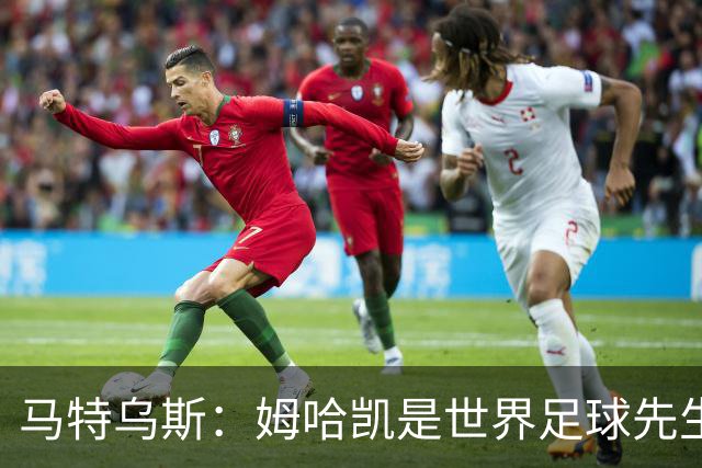 马特乌斯：姆哈凯是世界足球先生热门，梅西效力联赛无法与之相比