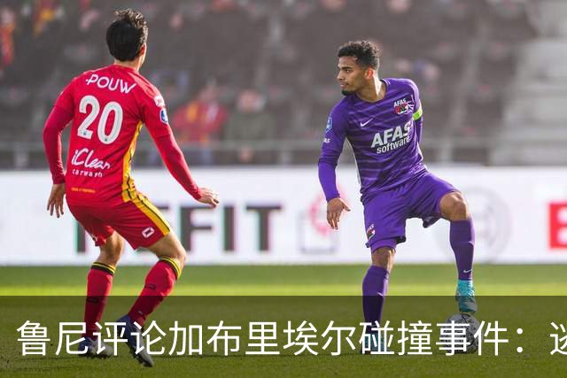 鲁尼评论加布里埃尔碰撞事件：逃过红牌实属幸运