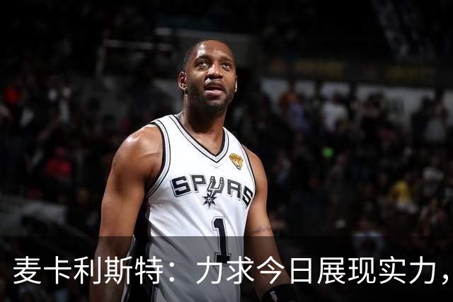 麦卡利斯特：力求今日展现实力，提升防守表现