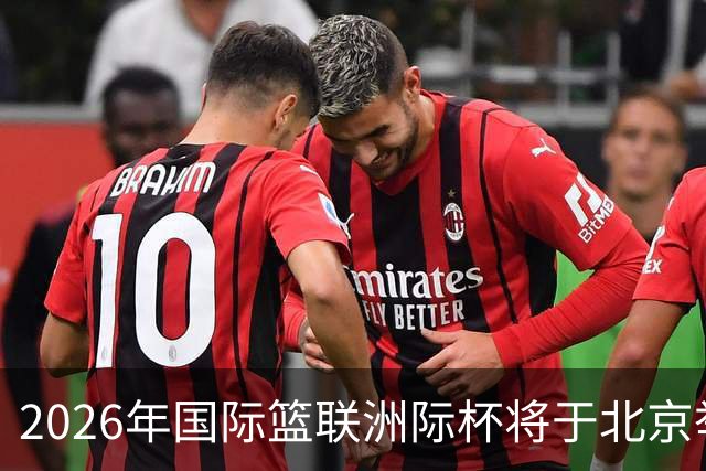 2026年国际篮联洲际杯将于北京举办，六支球队争夺冠军