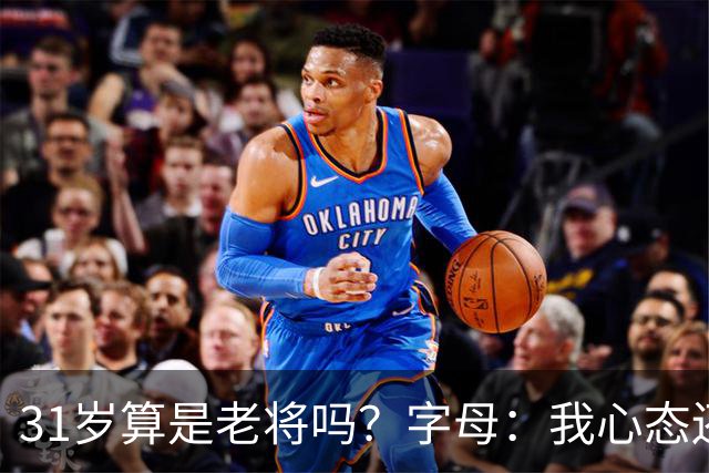 31岁算是老将吗？字母：我心态还算年轻 但我有4个娃 25就当爹了