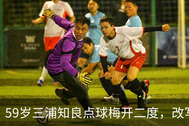 59岁三浦知良点球梅开二度，改写天皇杯年龄纪录