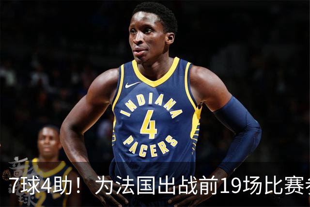 7球4助！为法国出战前19场比赛参与11球，奥利塞成新千年后第二人