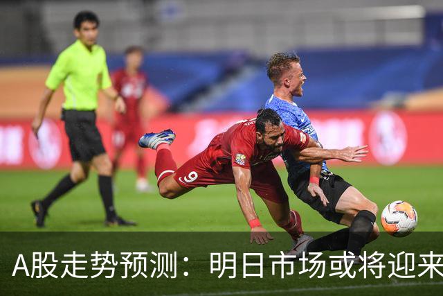 A股走势预测：明日市场或将迎来反弹