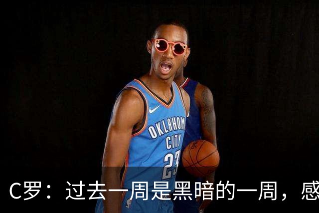C罗：过去一周是黑暗的一周，感觉就像我已经退役了一样