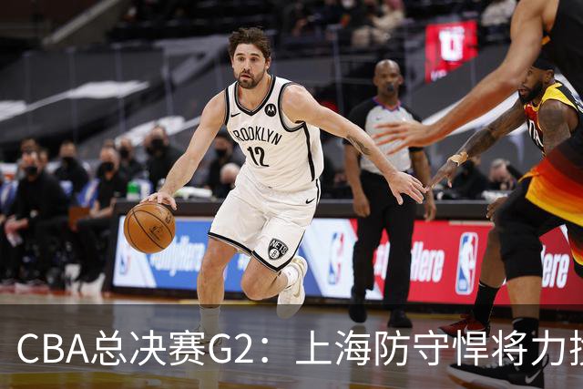 CBA总决赛G2：上海防守悍将力挽狂澜！