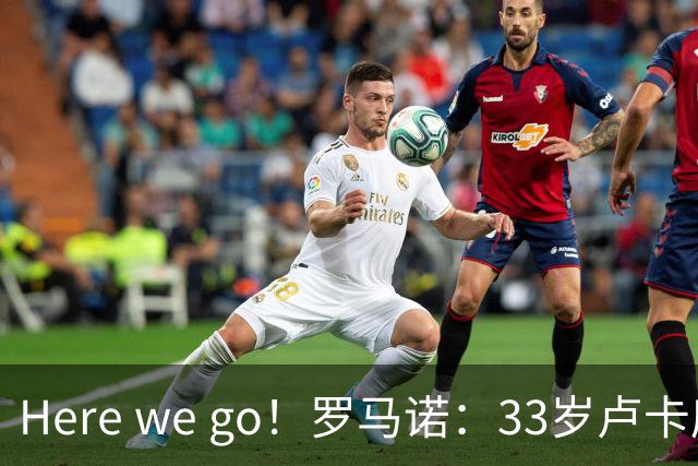Here we go！罗马诺：33岁卢卡库加盟费内巴切，转会费超600万欧