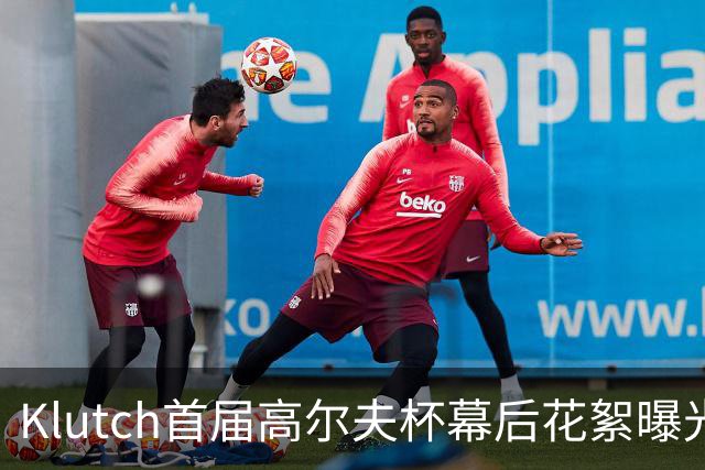 Klutch首届高尔夫杯幕后花絮曝光