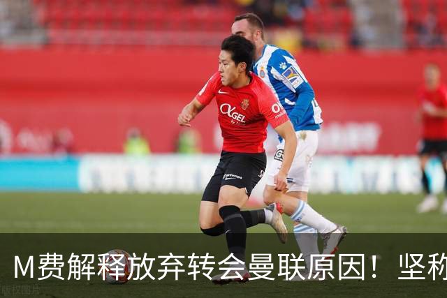M费解释放弃转会曼联原因！坚称去热刺不只为钱，对方更重视自己