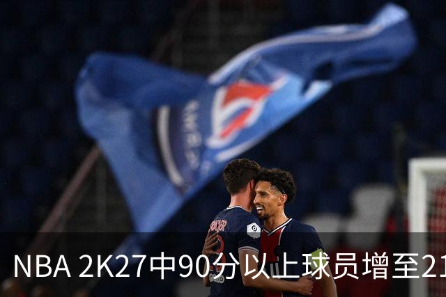NBA 2K27中90分以上球员增至21人