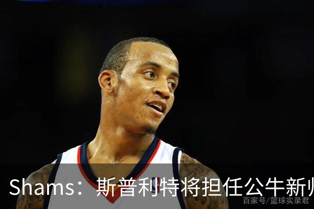 Shams：斯普利特将担任公牛新帅 上赛季率开拓者获西部第七