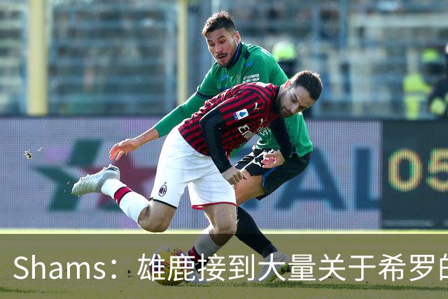 Shams：雄鹿接到大量关于希罗的询价 若报价合适他们肯定会听