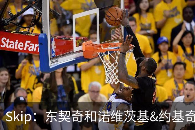 Skip：东契奇和诺维茨基&约基奇等欧洲白人完全重塑了篮球打法