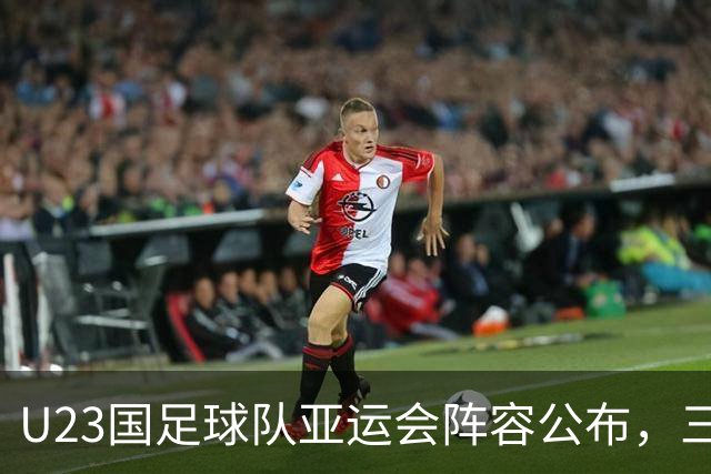 U23国足球队亚运会阵容公布，三名球员引发热议